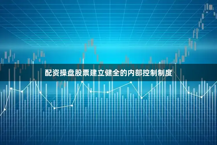 配资操盘股票建立健全的内部控制制度