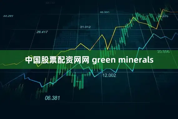 中国股票配资网网 green minerals