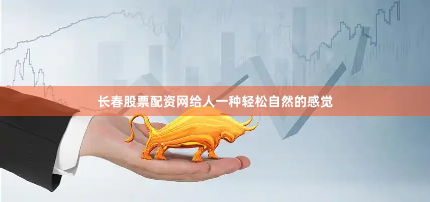 长春股票配资网给人一种轻松自然的感觉
