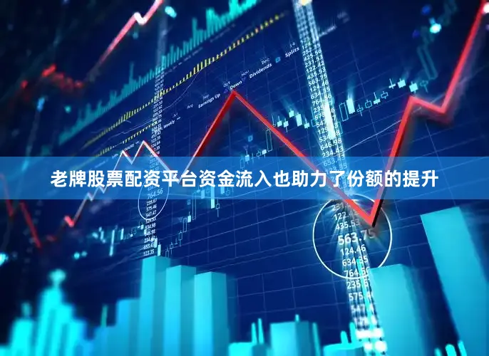 老牌股票配资平台　　资金流入也助力了份额的提升