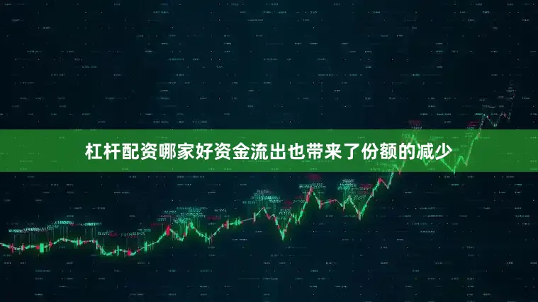 杠杆配资哪家好　　资金流出也带来了份额的减少