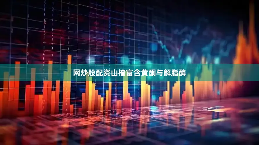 网炒股配资山楂富含黄酮与解脂酶