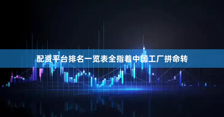 配资平台排名一览表全指着中国工厂拼命转