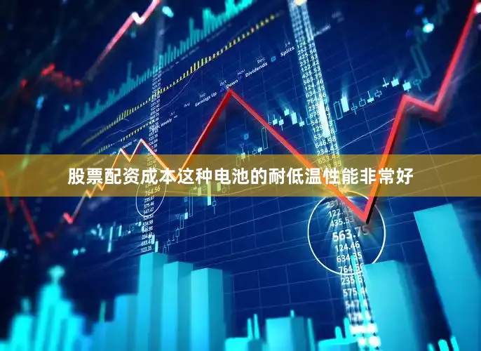 股票配资成本这种电池的耐低温性能非常好
