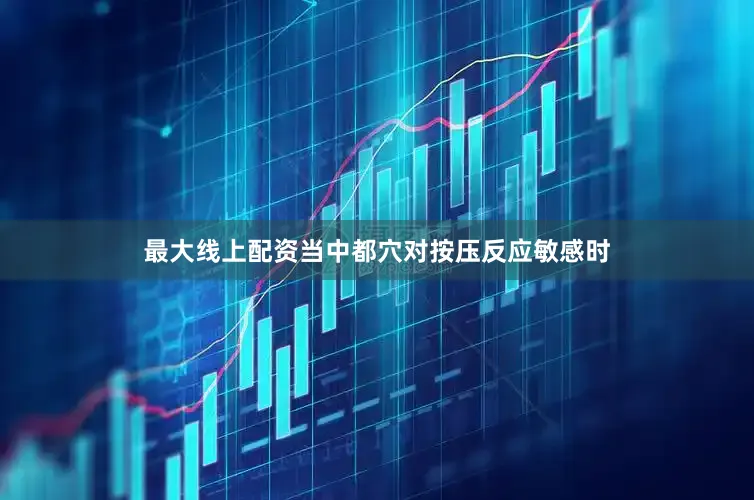 最大线上配资当中都穴对按压反应敏感时